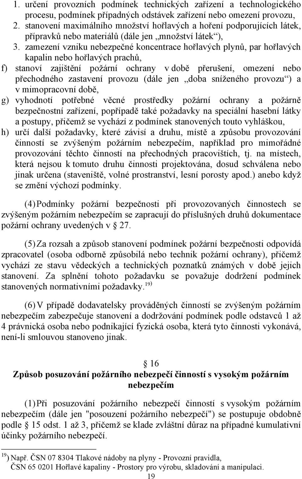 zamezení vzniku nebezpečné koncentrace hořlavých plynů, par hořlavých kapalin nebo hořlavých prachů, f) stanoví zajištění požární ochrany v době přerušení, omezení nebo přechodného zastavení provozu