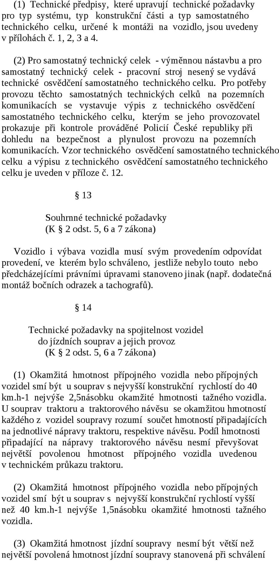 Pro potřeby provozu těchto samostatných technických celků na pozemních komunikacích se vystavuje výpis z technického osvědčení samostatného technického celku, kterým se jeho provozovatel prokazuje