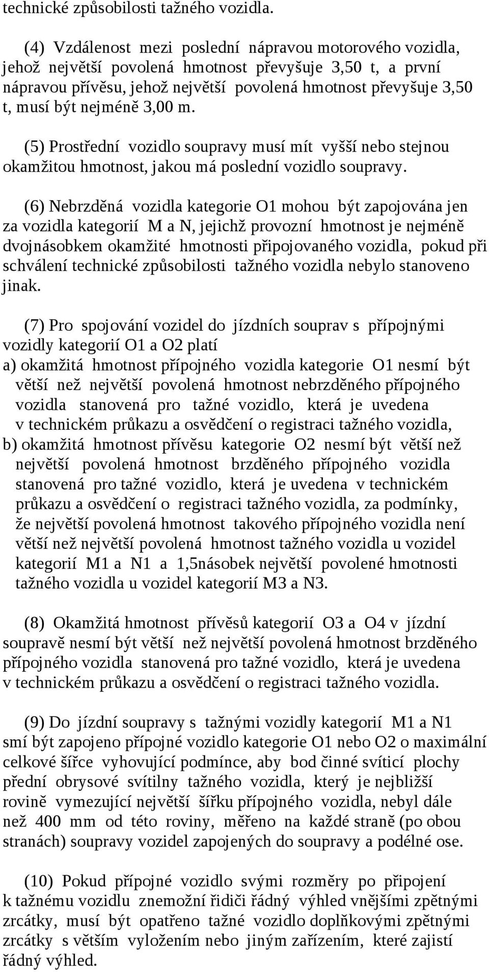 nejméně 3,00 m. (5) Prostřední vozidlo soupravy musí mít vyšší nebo stejnou okamžitou hmotnost, jakou má poslední vozidlo soupravy.