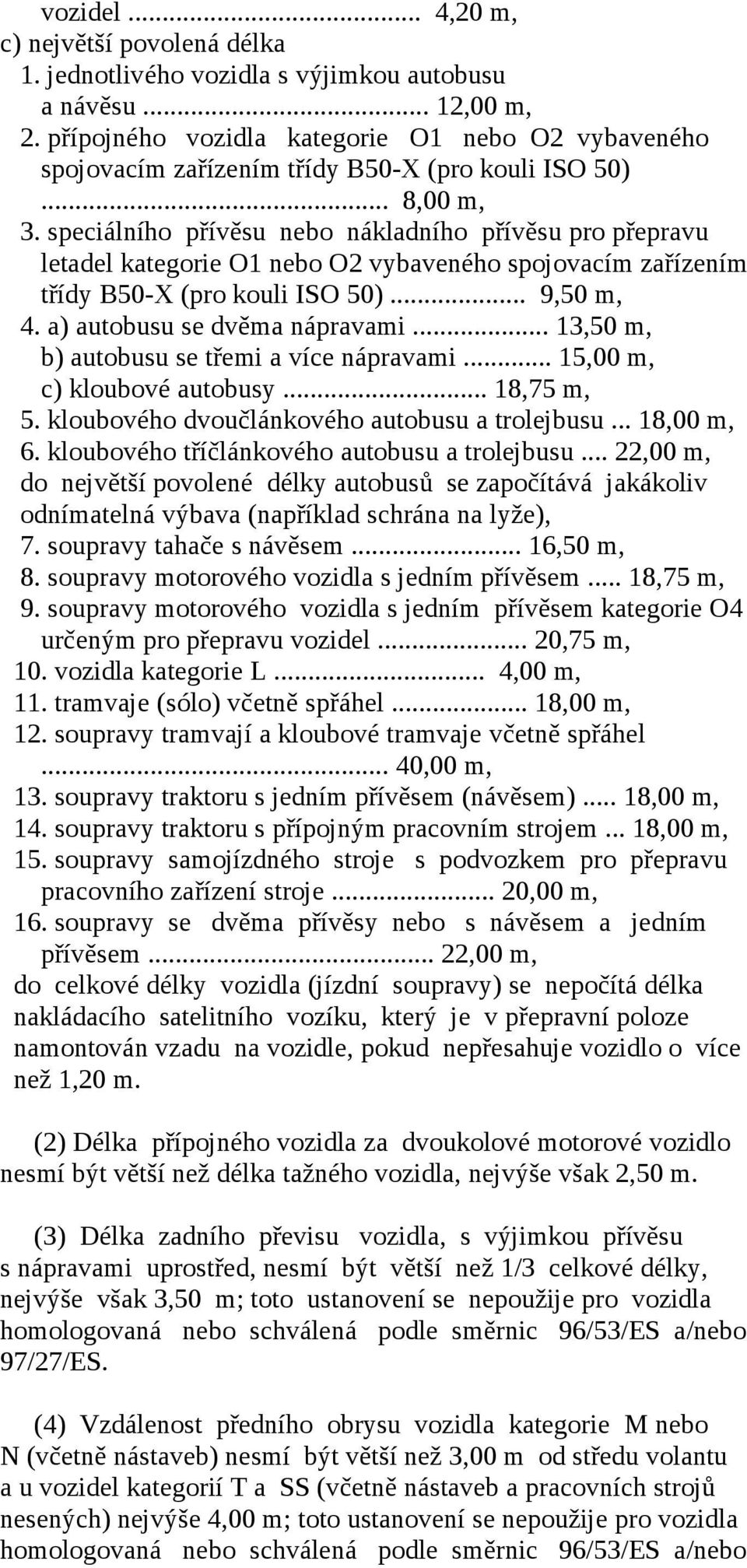 speciálního přívěsu nebo nákladního přívěsu pro přepravu letadel kategorie O1 nebo O2 vybaveného spojovacím zařízením třídy B50-X (pro kouli ISO 50)... 9,50 m, 4. a) autobusu se dvěma nápravami.