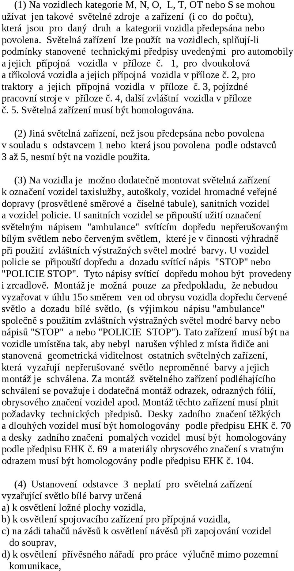 1, pro dvoukolová a tříkolová vozidla a jejich přípojná vozidla v příloze č. 2, pro traktory a jejich přípojná vozidla v příloze č. 3, pojízdné pracovní stroje v příloze č.