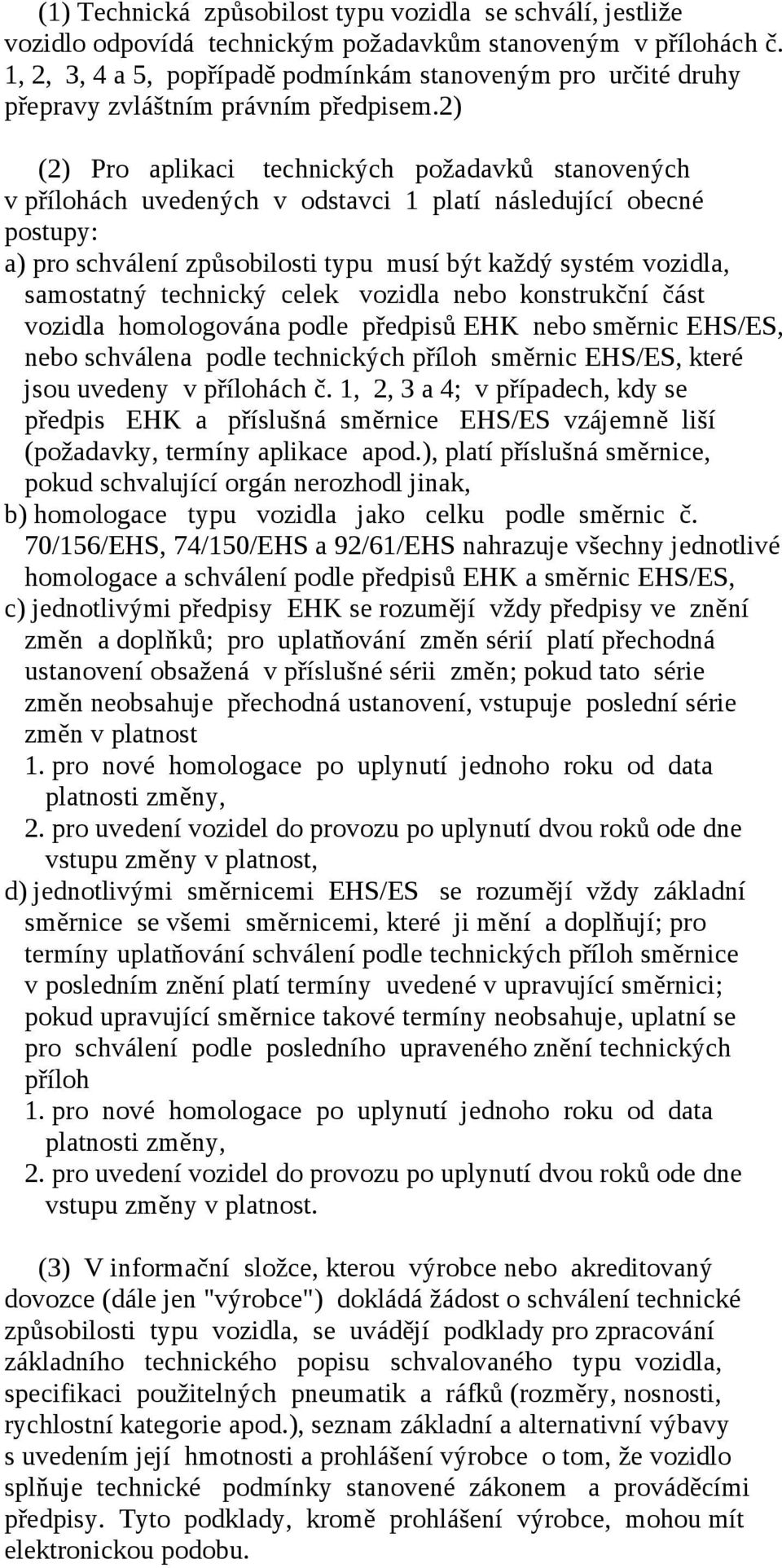 2) (2) Pro aplikaci technických požadavků stanovených v přílohách uvedených v odstavci 1 platí následující obecné postupy: a) pro schválení způsobilosti typu musí být každý systém vozidla, samostatný