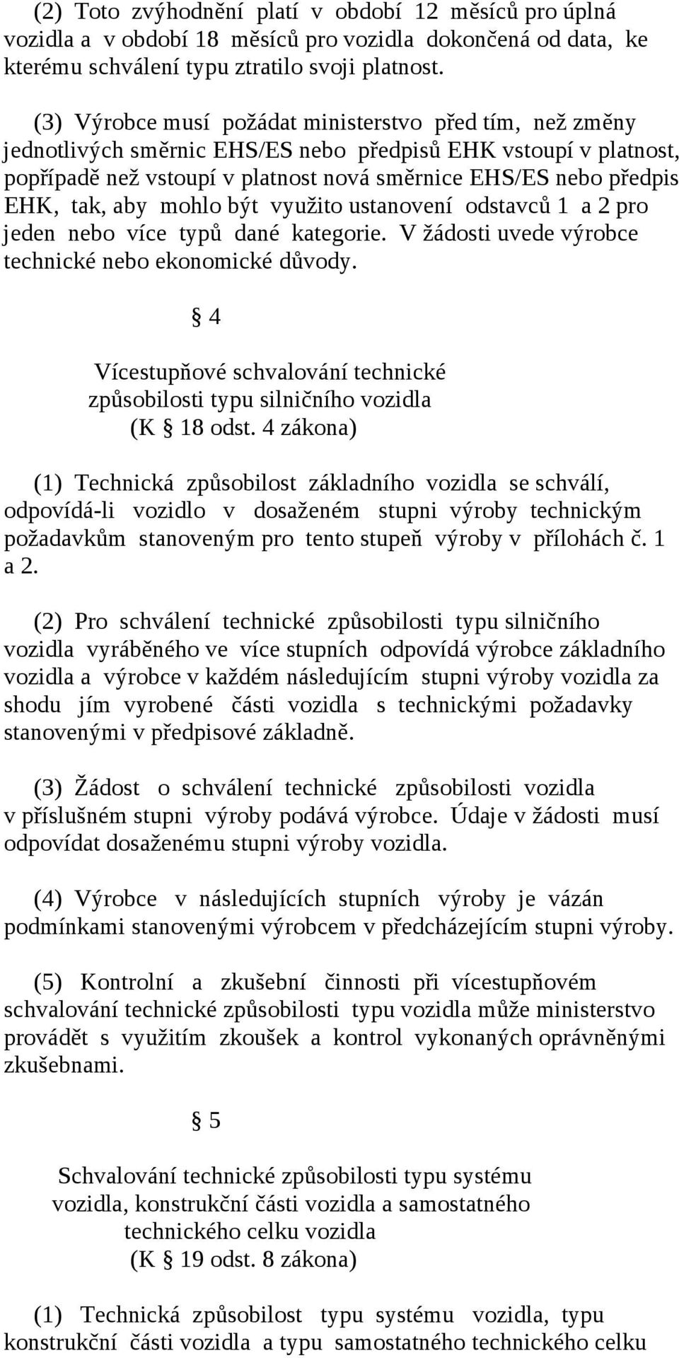 tak, aby mohlo být využito ustanovení odstavců 1 a 2 pro jeden nebo více typů dané kategorie. V žádosti uvede výrobce technické nebo ekonomické důvody.