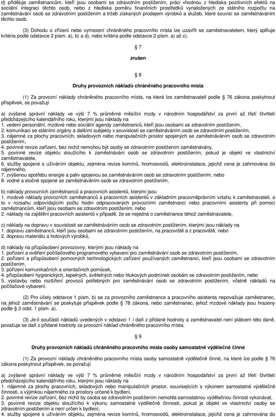 (3) Dohodu o zřízení nebo vymezení chráněného pracovního místa lze uzavřít se zaměstnavatelem, který splňuje kritéria podle odstavce 2 písm. a), b) a d), nebo kritéria podle odstavce 2 písm. a) až c).