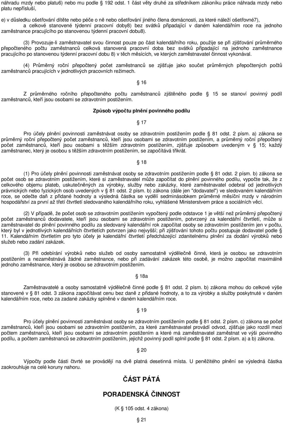 a celkové stanovené týdenní pracovní doby8) bez svátků připadající v daném kalendářním roce na jednoho zaměstnance pracujícího po stanovenou týdenní pracovní dobu8).