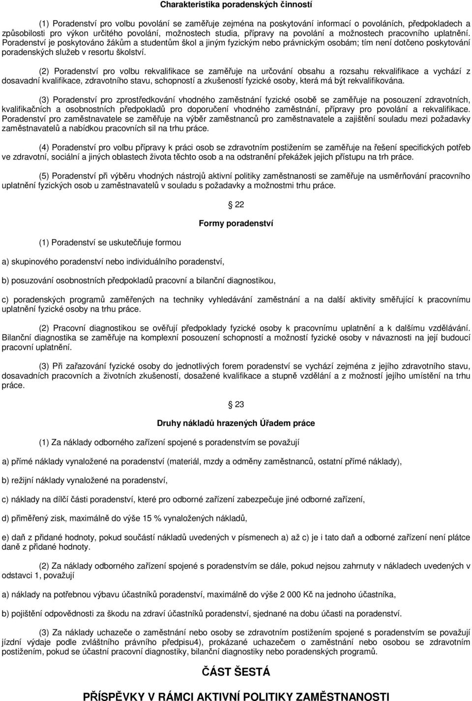 Poradenství je poskytováno žákům a studentům škol a jiným fyzickým nebo právnickým osobám; tím není dotčeno poskytování poradenských služeb v resortu školství.