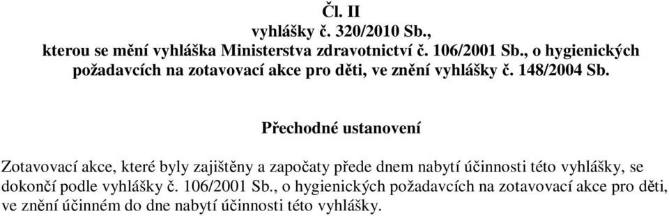 Přechodné ustanovení Zotavovací akce, které byly zajištěny a započaty přede dnem nabytí účinnosti této vyhlášky,