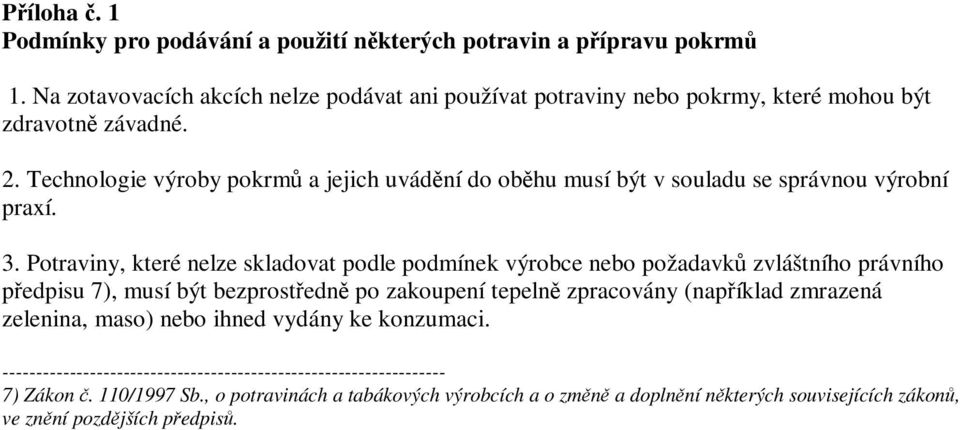 Technologie výroby pokrmů a jejich uvádění do oběhu musí být v souladu se správnou výrobní praxí. 3.