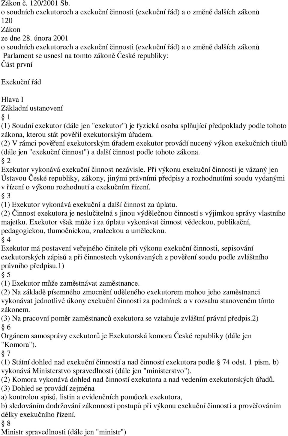 1 (1) Soudní exekutor (dále jen "exekutor") je fyzická osoba splňující předpoklady podle tohoto zákona, kterou stát pověřil exekutorským úřadem.