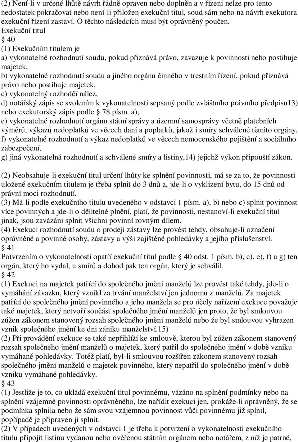 Exekuční titul 40 (1) Exekučním titulem je a) vykonatelné rozhodnutí soudu, pokud přiznává právo, zavazuje k povinnosti nebo postihuje majetek, b) vykonatelné rozhodnutí soudu a jiného orgánu činného