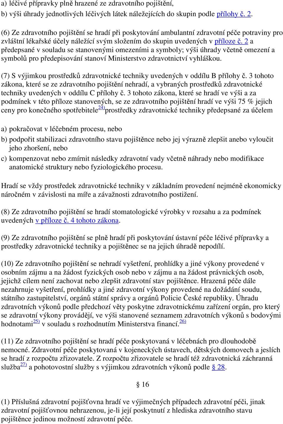 2 a předepsané v souladu se stanovenými omezeními a symboly; výši úhrady včetně omezení a symbolů pro předepisování stanoví Ministerstvo zdravotnictví vyhláškou.