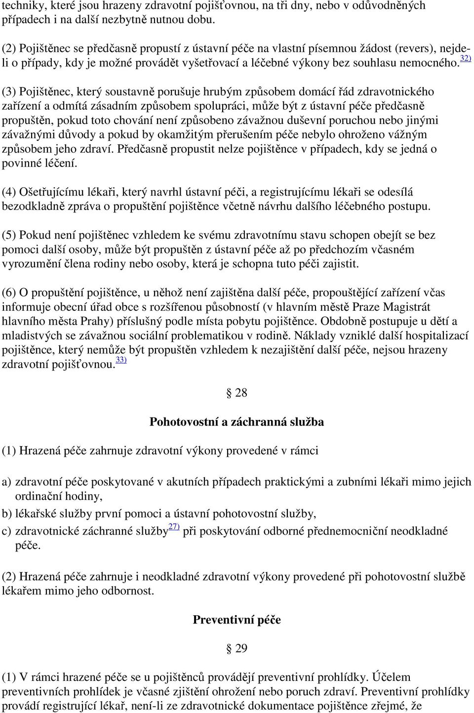 32) (3) Pojištěnec, který soustavně porušuje hrubým způsobem domácí řád zdravotnického zařízení a odmítá zásadním způsobem spolupráci, může být z ústavní péče předčasně propuštěn, pokud toto chování