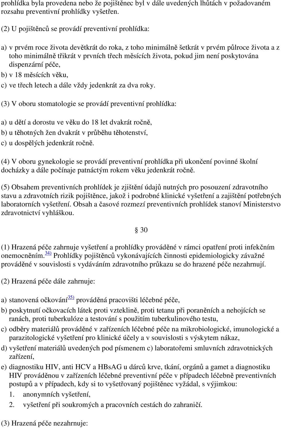 života, pokud jim není poskytována dispenzární péče, b) v 18 měsících věku, c) ve třech letech a dále vždy jedenkrát za dva roky.