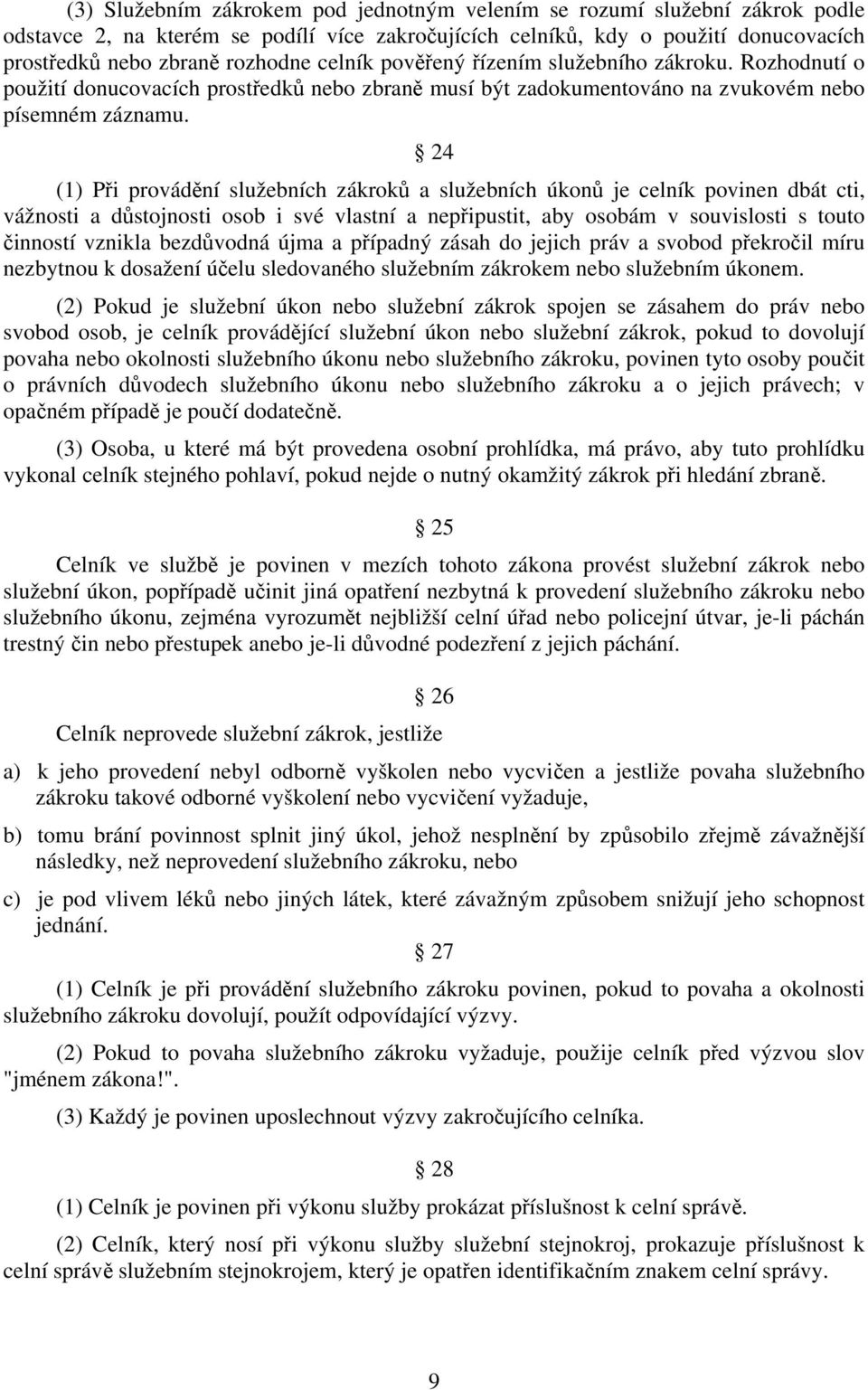 24 (1) Při provádění služebních zákroků a služebních úkonů je celník povinen dbát cti, vážnosti a důstojnosti osob i své vlastní a nepřipustit, aby osobám v souvislosti s touto činností vznikla