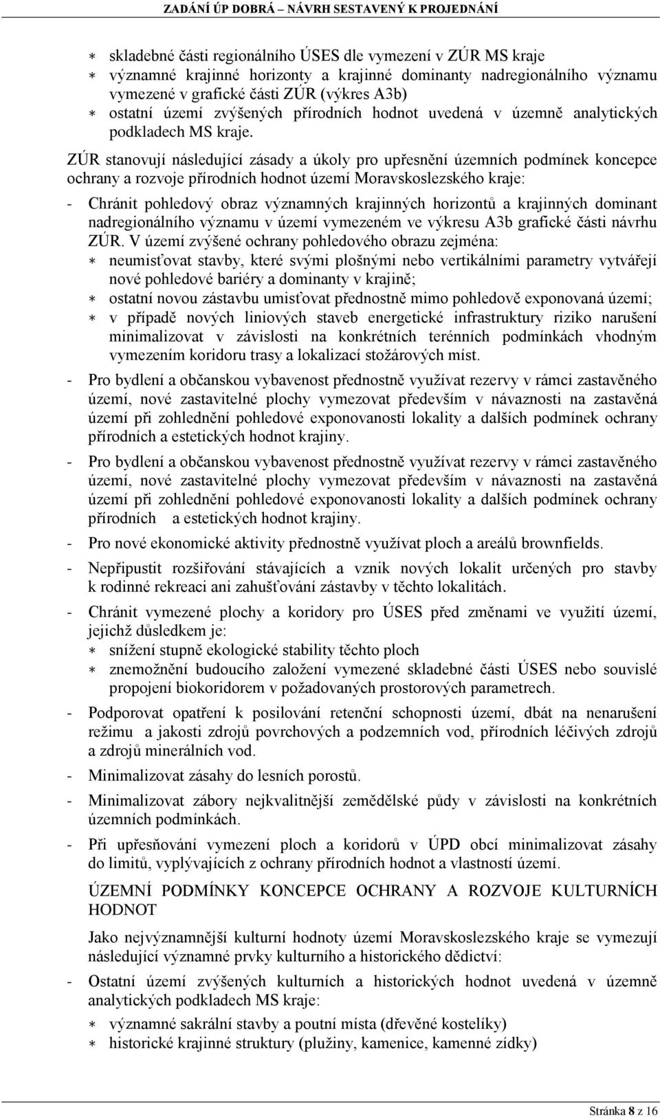 ZÚR stanovují následující zásady a úkoly pro upřesnění územních podmínek koncepce ochrany a rozvoje přírodních hodnot území Moravskoslezského kraje: - Chránit pohledový obraz významných krajinných