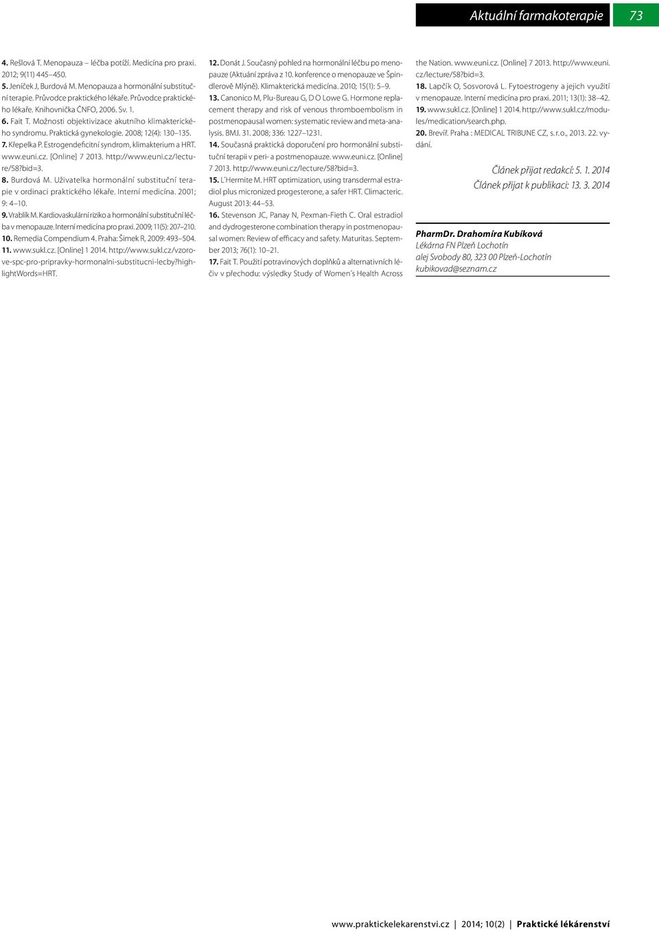 2008; 12(4): 130 135. 7. Křepelka P. Estrogendeficitní syndrom, klimakterium a HRT. www.euni.cz. [Online] 7 2013. http://www.euni.cz/lecture/58?bid=3. 8. Burdová M.