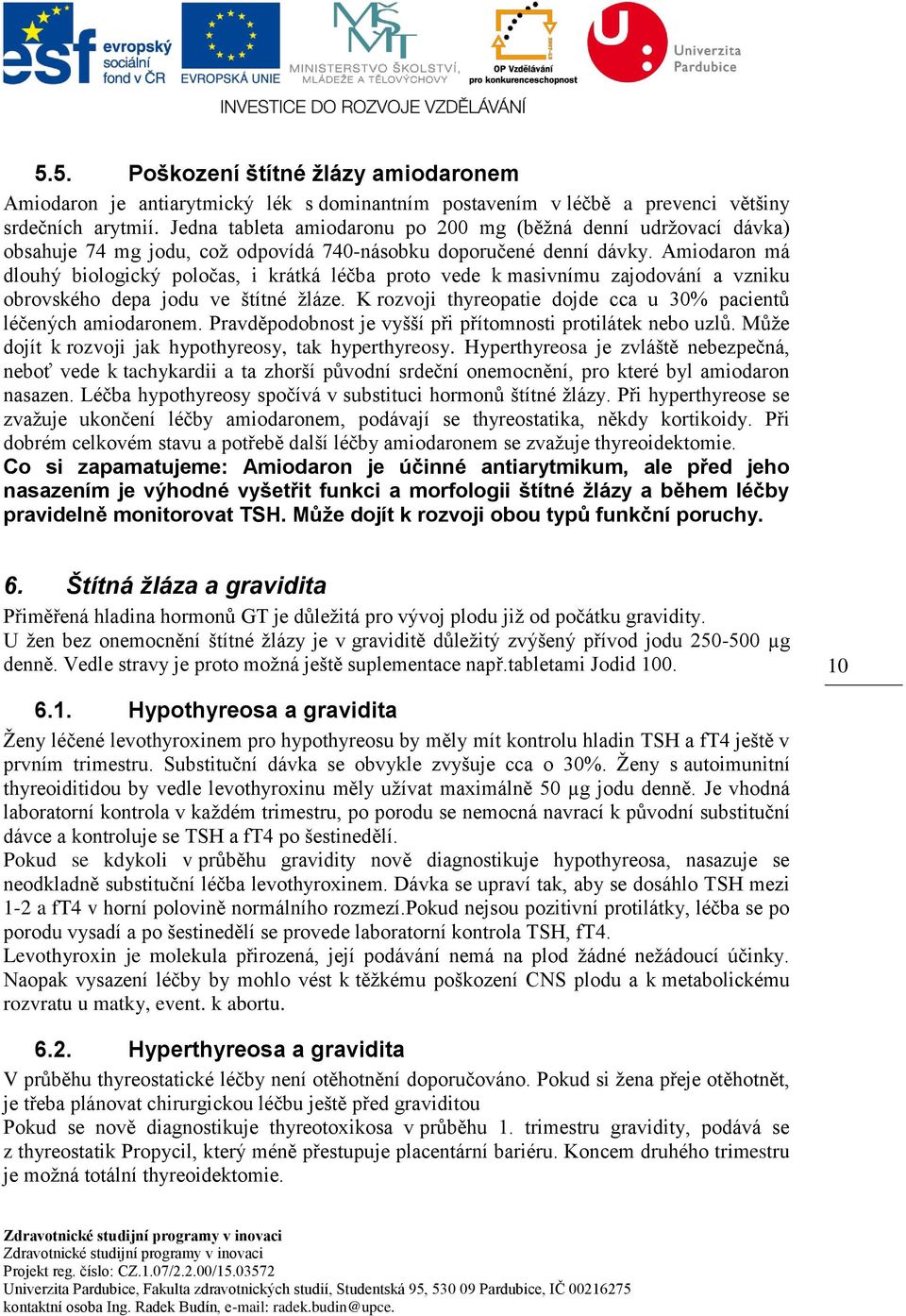 Amiodaron má dlouhý biologický poločas, i krátká léčba proto vede k masivnímu zajodování a vzniku obrovského depa jodu ve štítné žláze.