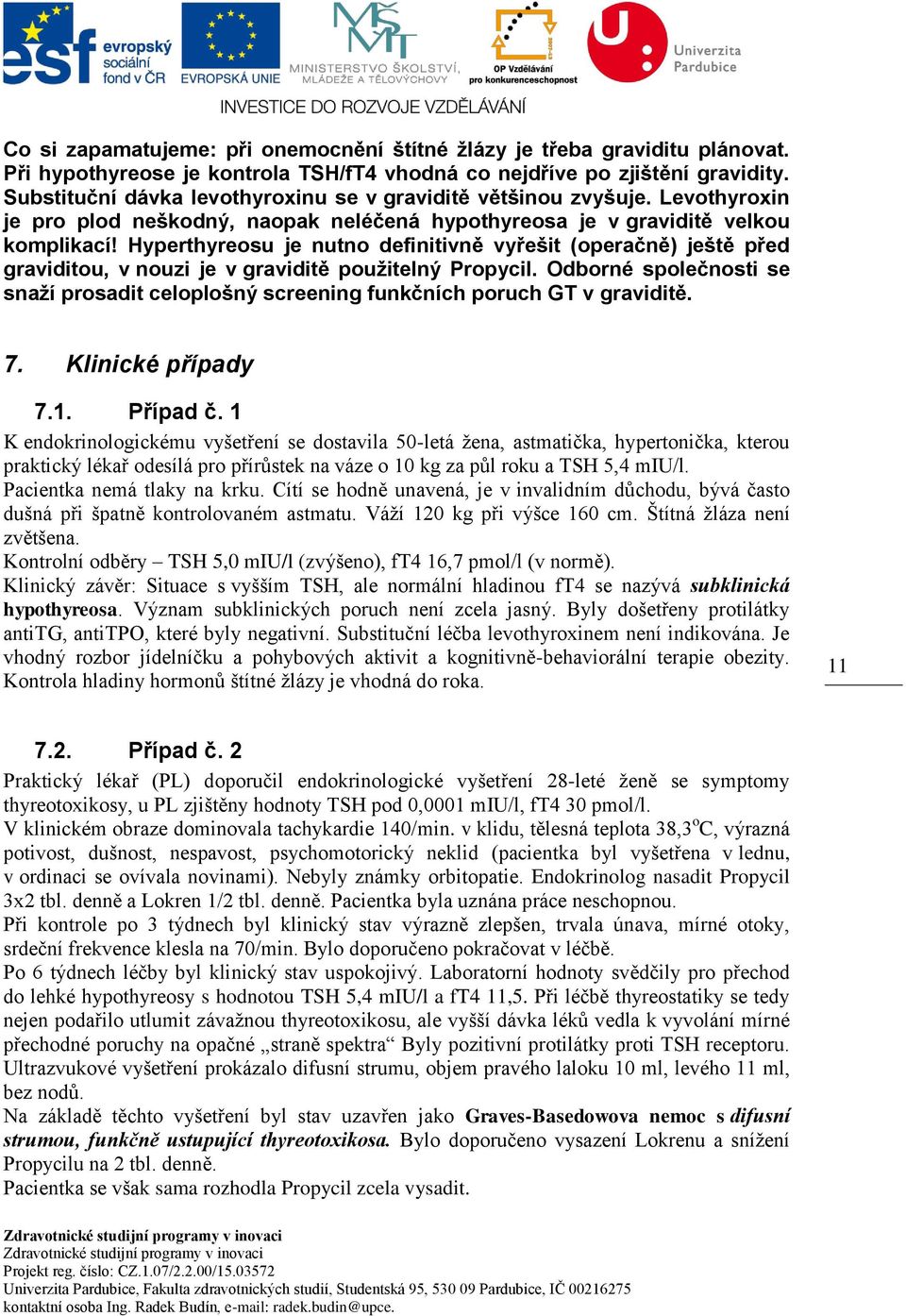 Hyperthyreosu je nutno definitivně vyřešit (operačně) ještě před graviditou, v nouzi je v graviditě použitelný Propycil.