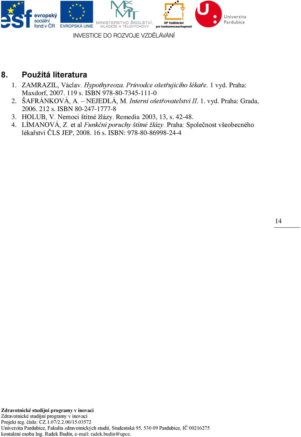 212 s. ISBN 80-247-1777-8 3. HOLUB, V. Nemoci štítné žlázy. Remedia 2003, 13, s. 42-48. 4. LÍMANOVÁ, Z.