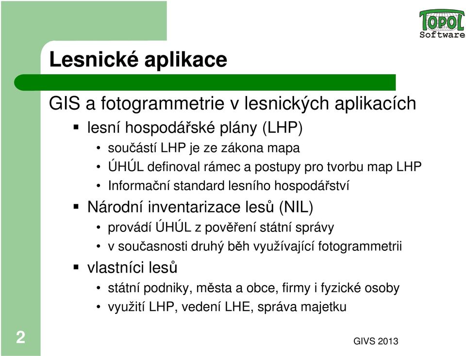 inventarizace lesů (NIL) provádí ÚHÚL z pověření státní správy v současnosti druhý běh využívající