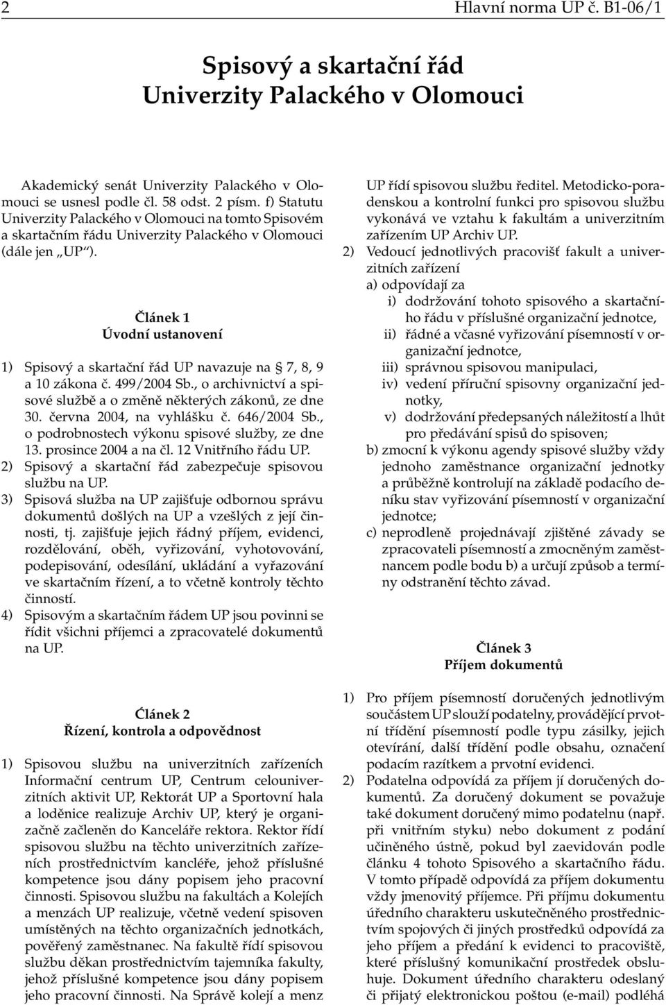 Článek 1 Úvodní ustanovení 1) Spisový a skartační řád UP navazuje na 7, 8, 9 a 10 zákona č. 499/2004 Sb., o archivnictví a spisové službě a o změně některých zákonů, ze dne 30.