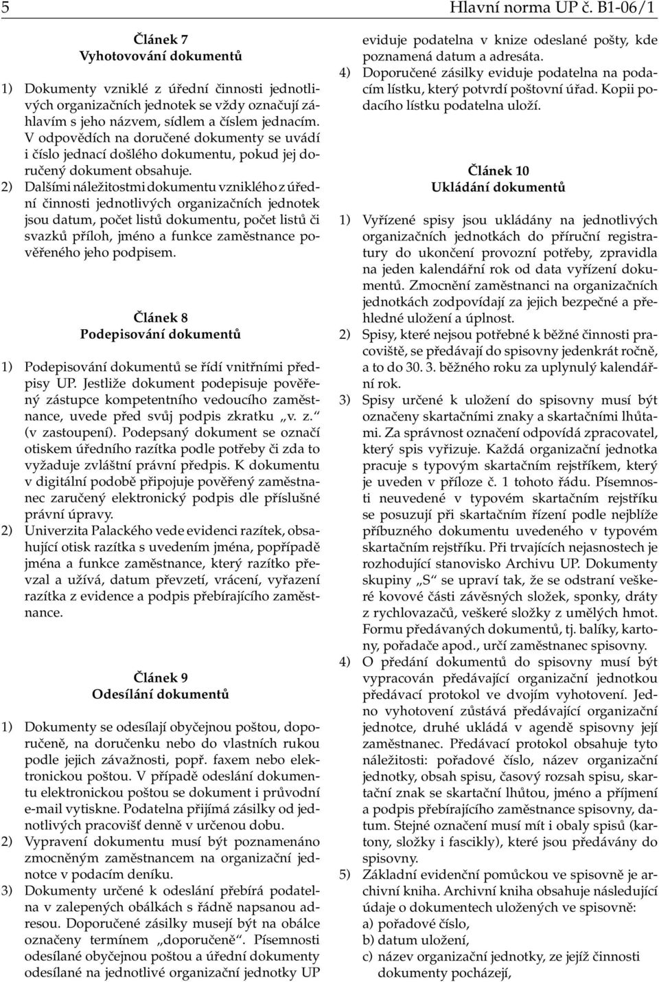 V odpovědích na doručené dokumenty se uvádí i číslo jednací došlého dokumentu, pokud jej doručený dokument obsahuje.
