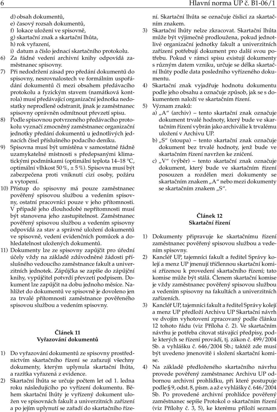6) Za řádné vedení archivní knihy odpovídá zaměstnanec spisovny.