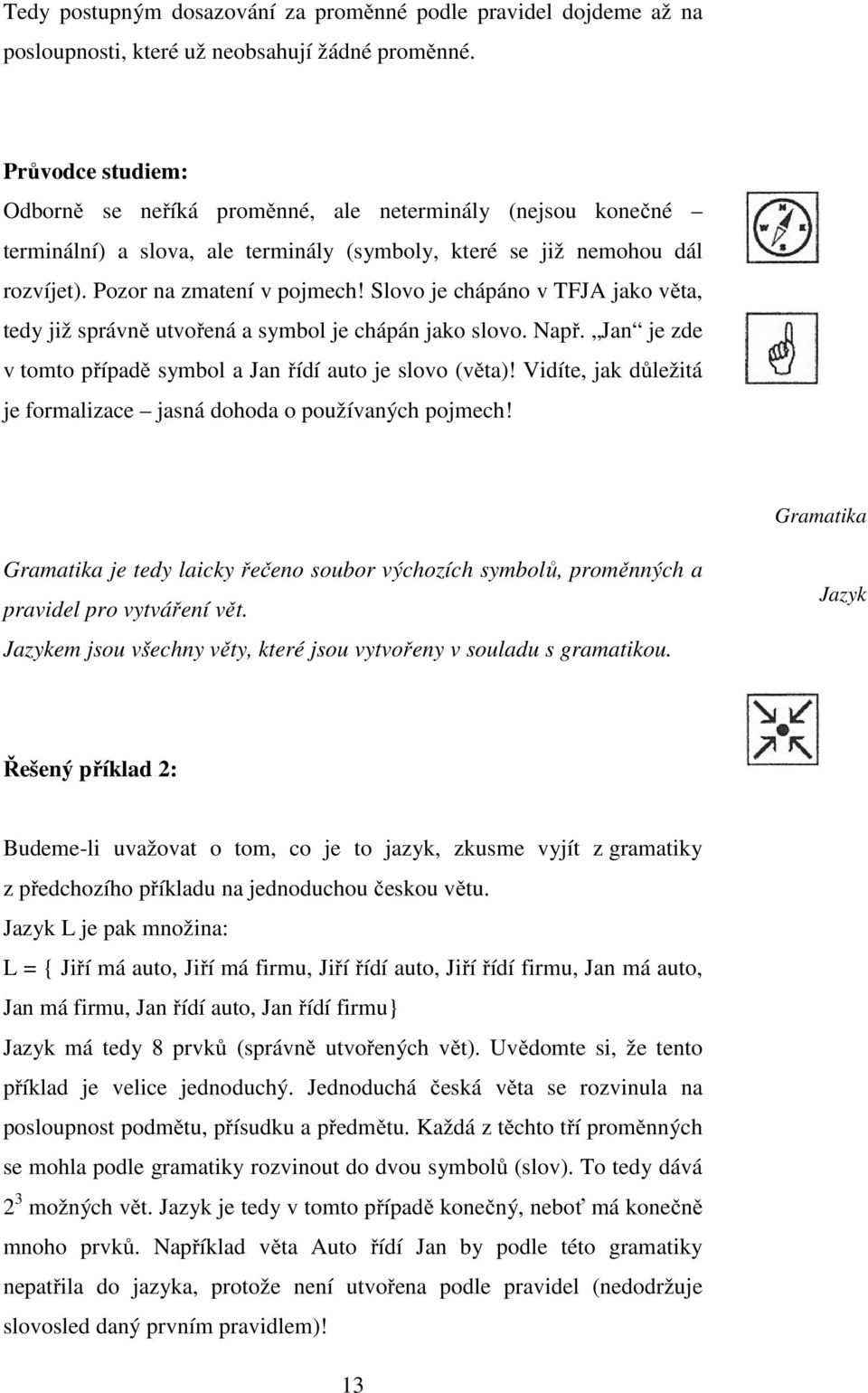 Slovo je chápáno v TFJA jako věta, tedy již správně utvořená a symbol je chápán jako slovo. Např. Jan je zde v tomto případě symbol a Jan řídí auto je slovo (věta)!