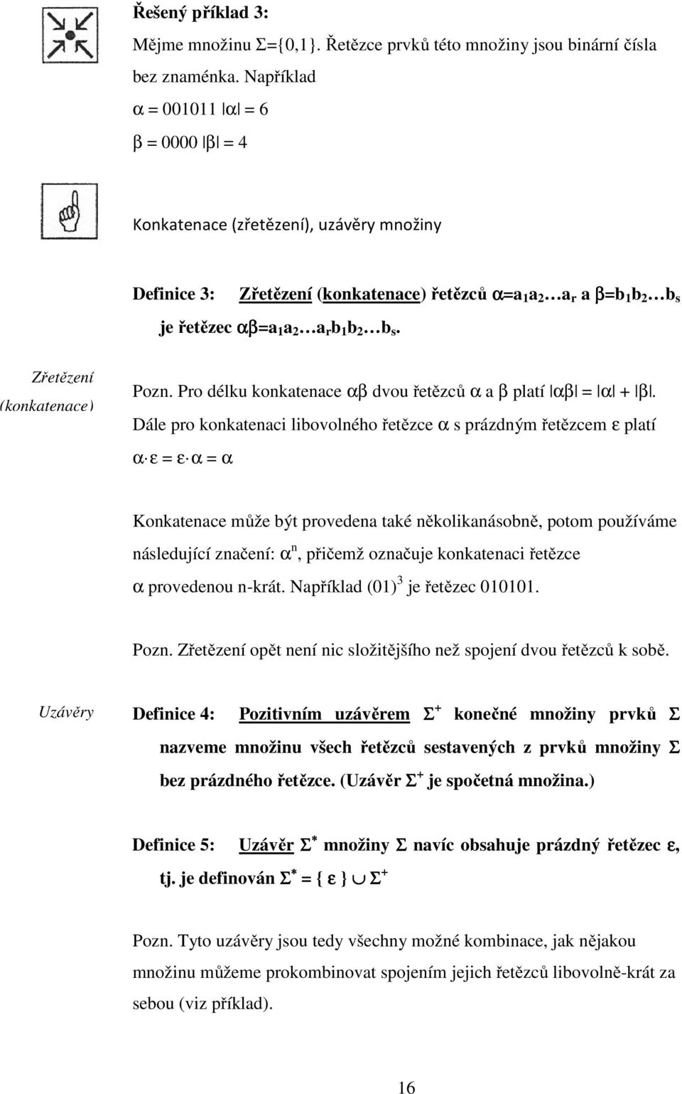 Zřetězení (konkatenace) Pozn. Pro délku konkatenace αβ dvou řetězců α a β platí αβ = α + β.