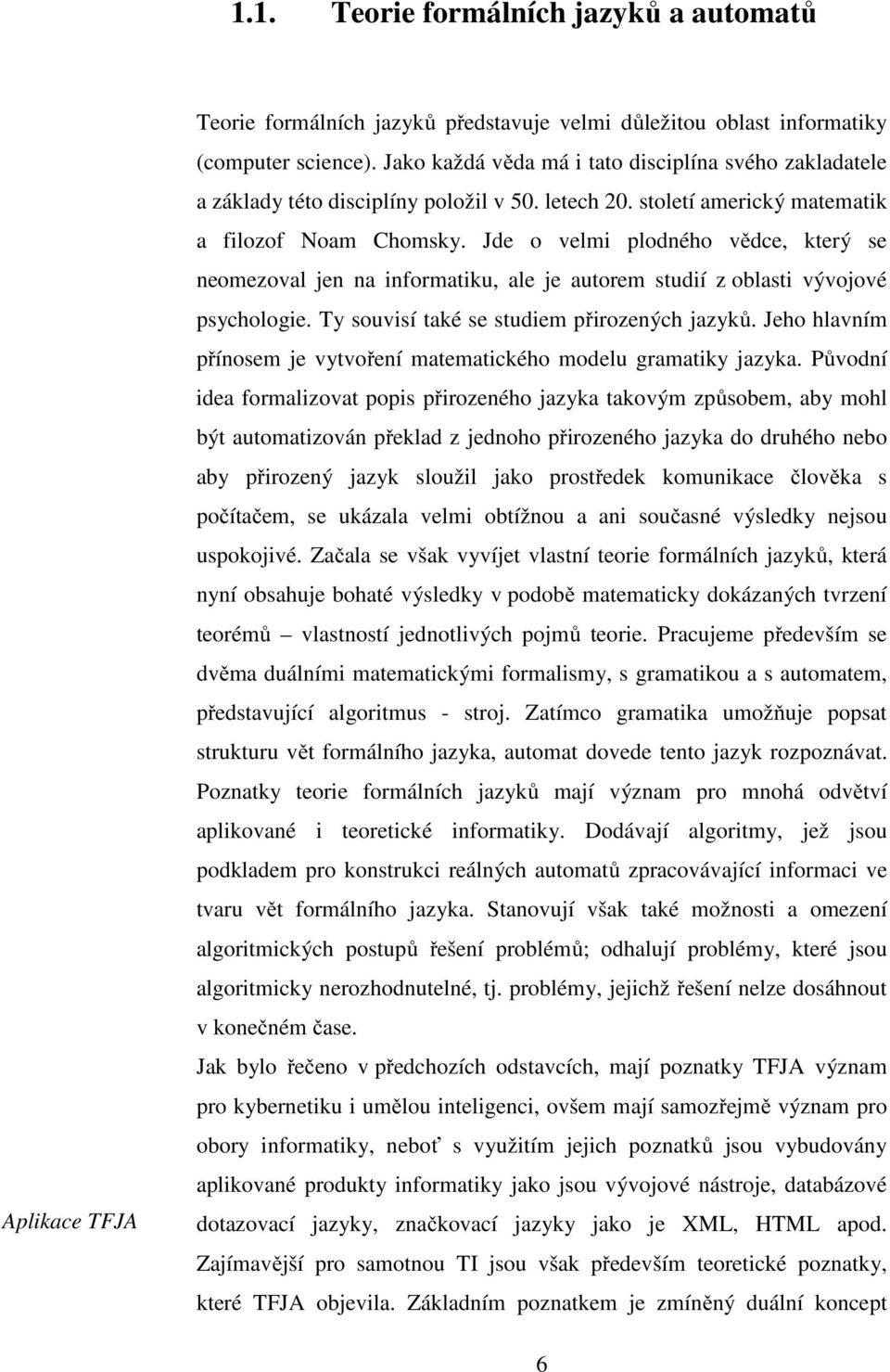 Jde o velmi plodného vědce, který se neomezoval jen na informatiku, ale je autorem studií z oblasti vývojové psychologie. Ty souvisí také se studiem přirozených jazyků.