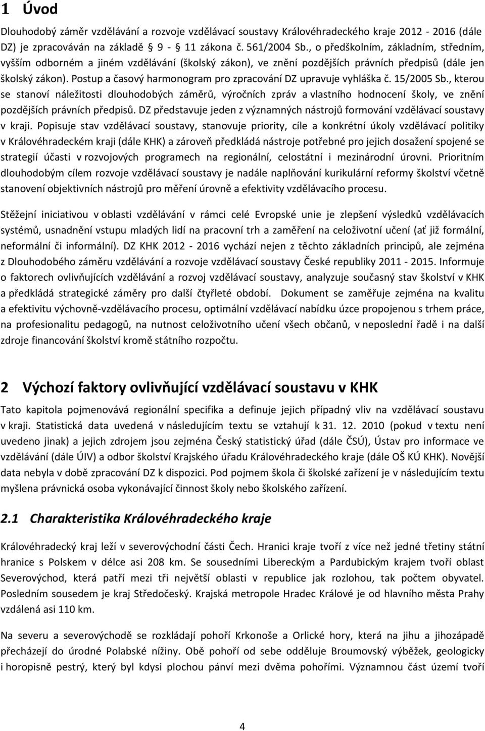 Pstup a časvý harmngram pr zpracvání DZ upravuje vyhláška č. 15/2005 Sb., kteru se stanví náležitsti dluhdbých záměrů, výrčních zpráv a vlastníh hdncení škly, ve znění pzdějších právních předpisů.