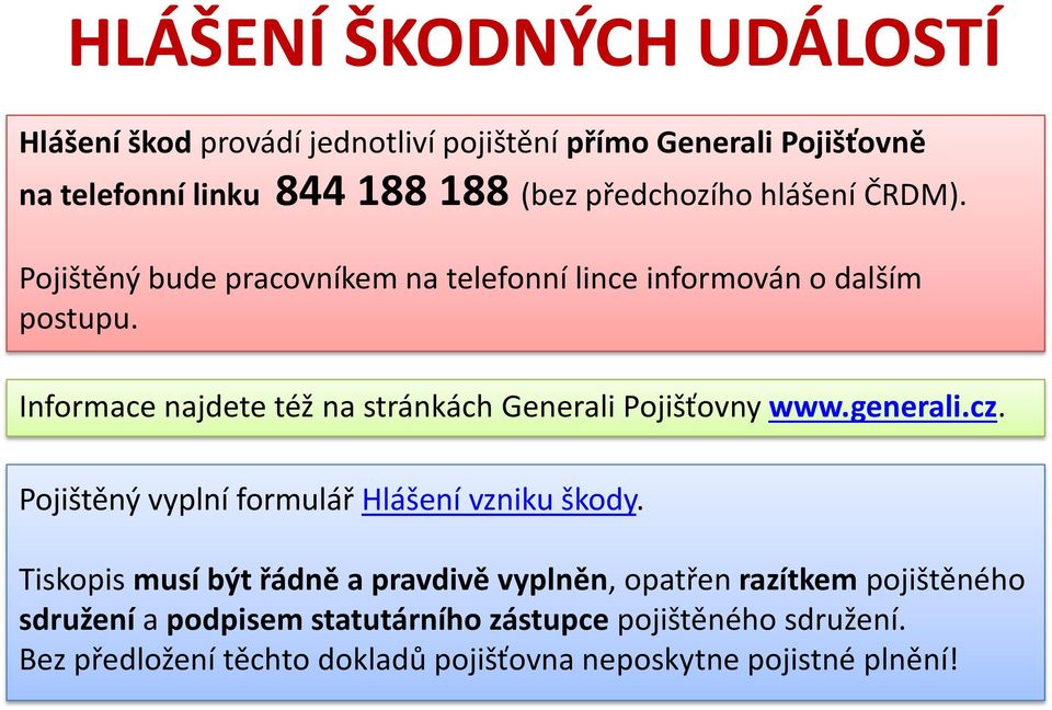 Informace najdete též na stránkách Generali Pojišťovny www.generali.cz. Pojištěný vyplní formulář Hlášení vzniku škody.