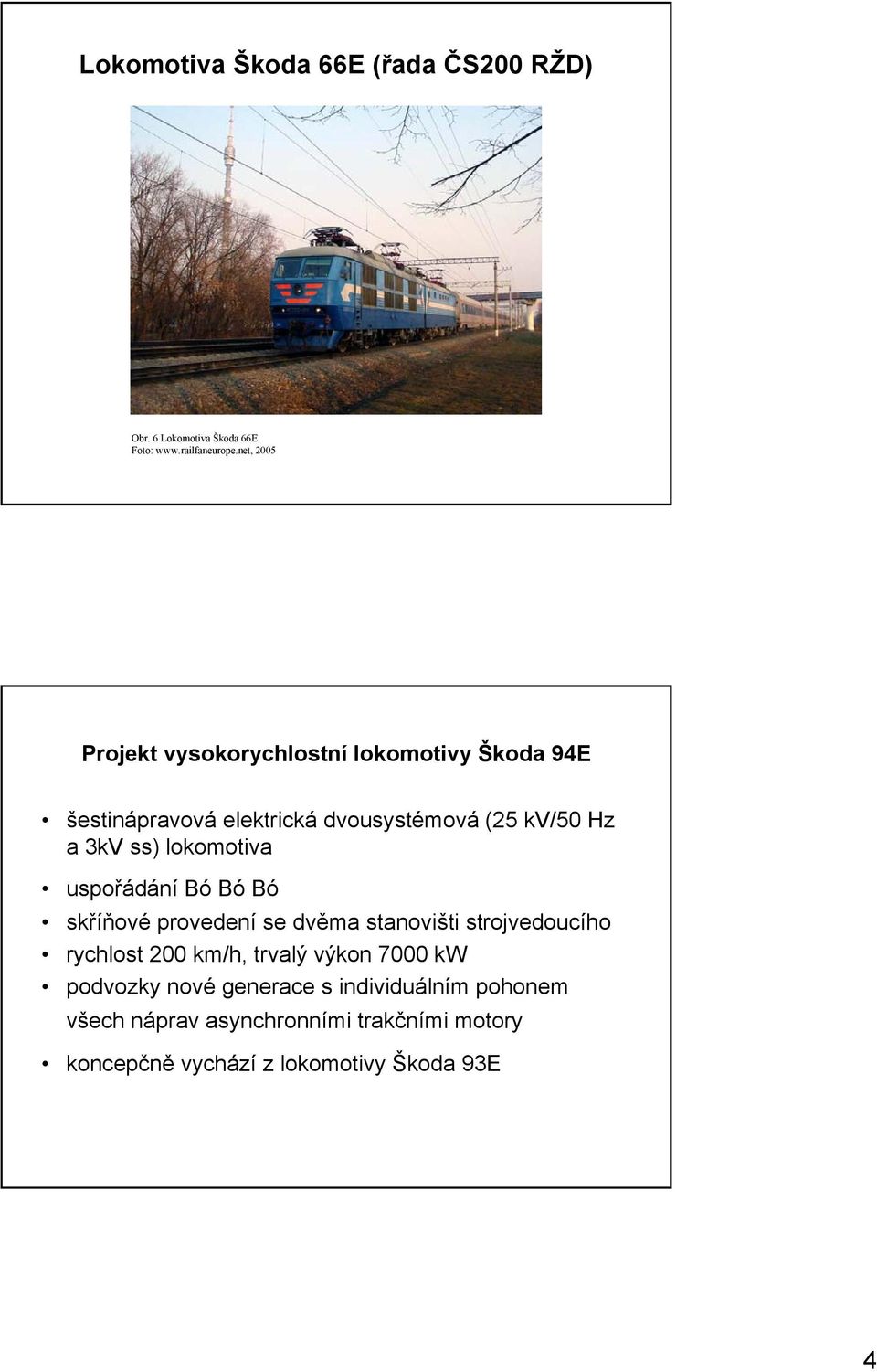 ss) lokomotiva uspořádání Bó Bó Bó skříňové provedení se dvěma stanovišti strojvedoucího rychlost 200 km/h, trvalý