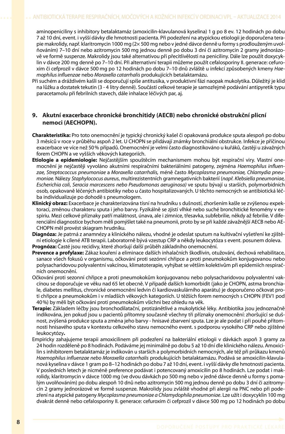 klaritromycin 1000 mg (2 500 mg nebo v jedné dávce denně u formy s prodlouženým uvolňováním) 7 10 dní nebo azitromycin 500 mg jednou denně po dobu 3 dní či azitromycin 2 gramy jednorázově ve formě