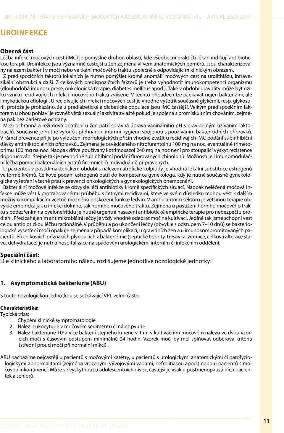 Z predispozičních faktorů lokálních je nutno pomýšlet kromě anomálií močových cest na urolithiázu, infravezikální obstrukci a další.