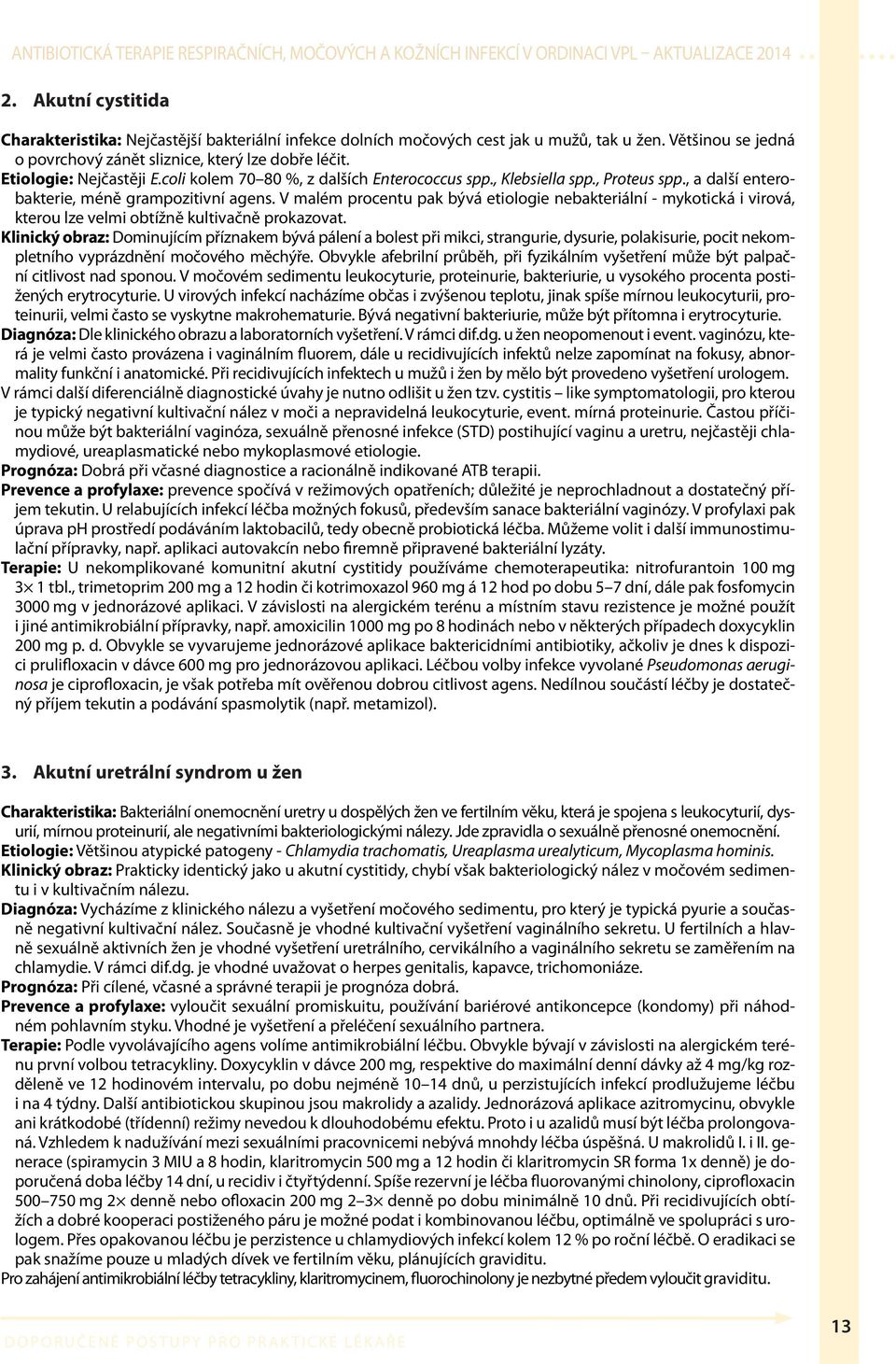 V malém procentu pak bývá etiologie nebakteriální - mykotická i virová, kterou lze velmi obtížně kultivačně prokazovat.
