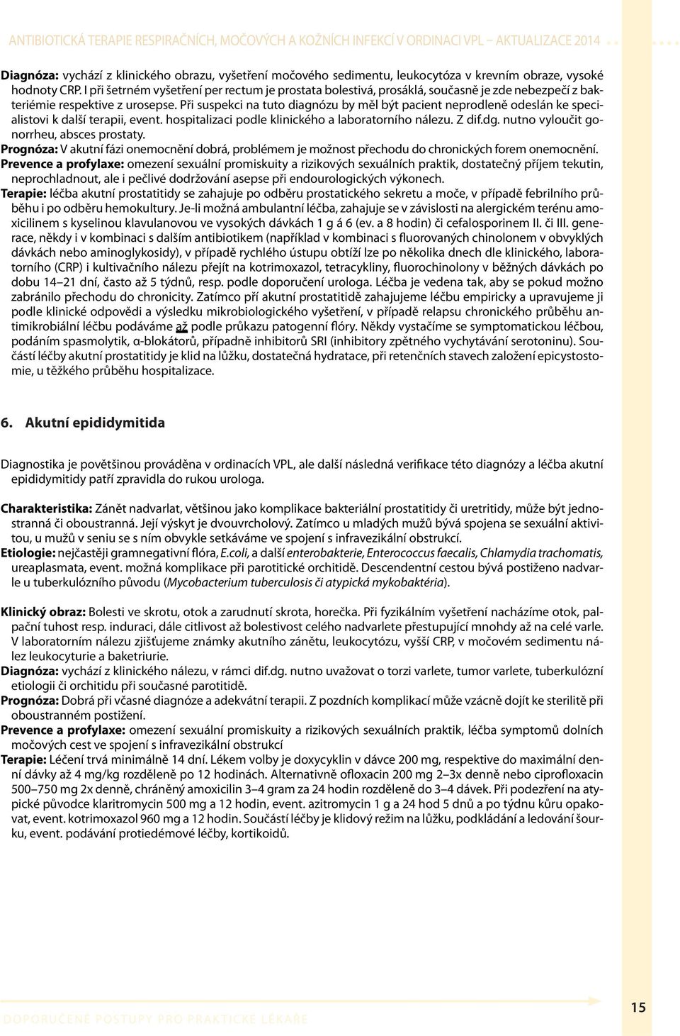 Při suspekci na tuto diagnózu by měl být pacient neprodleně odeslán ke specialistovi k další terapii, event. hospitalizaci podle klinického a laboratorního nálezu. Z dif.dg.