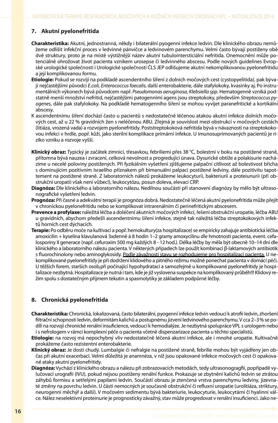 Velmi často bývají postiženy obě dvě struktury, proto je na místě výstižnější název akutní tubulointersticiální nefritida.