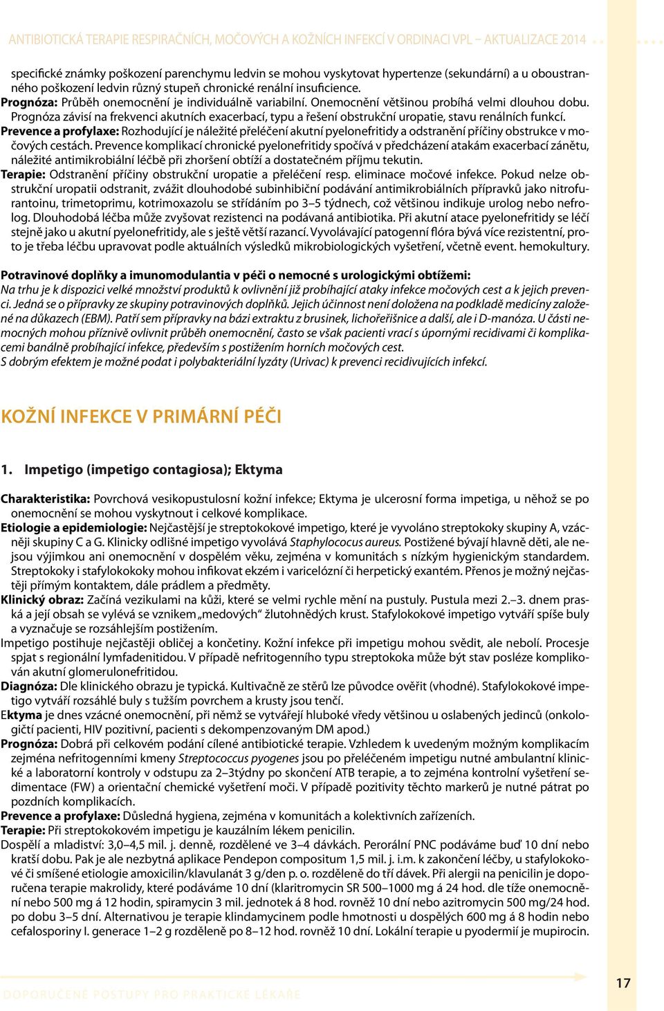 Prognóza závisí na frekvenci akutních exacerbací, typu a řešení obstrukční uropatie, stavu renálních funkcí.