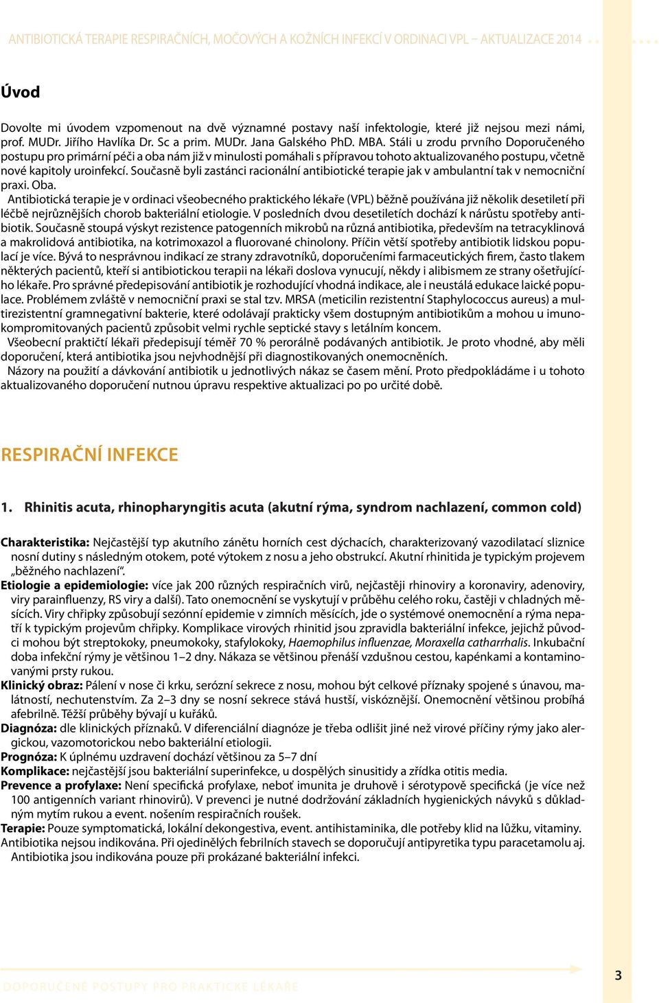 Současně byli zastánci racionální antibiotické terapie jak v ambulantní tak v nemocniční praxi. Oba.