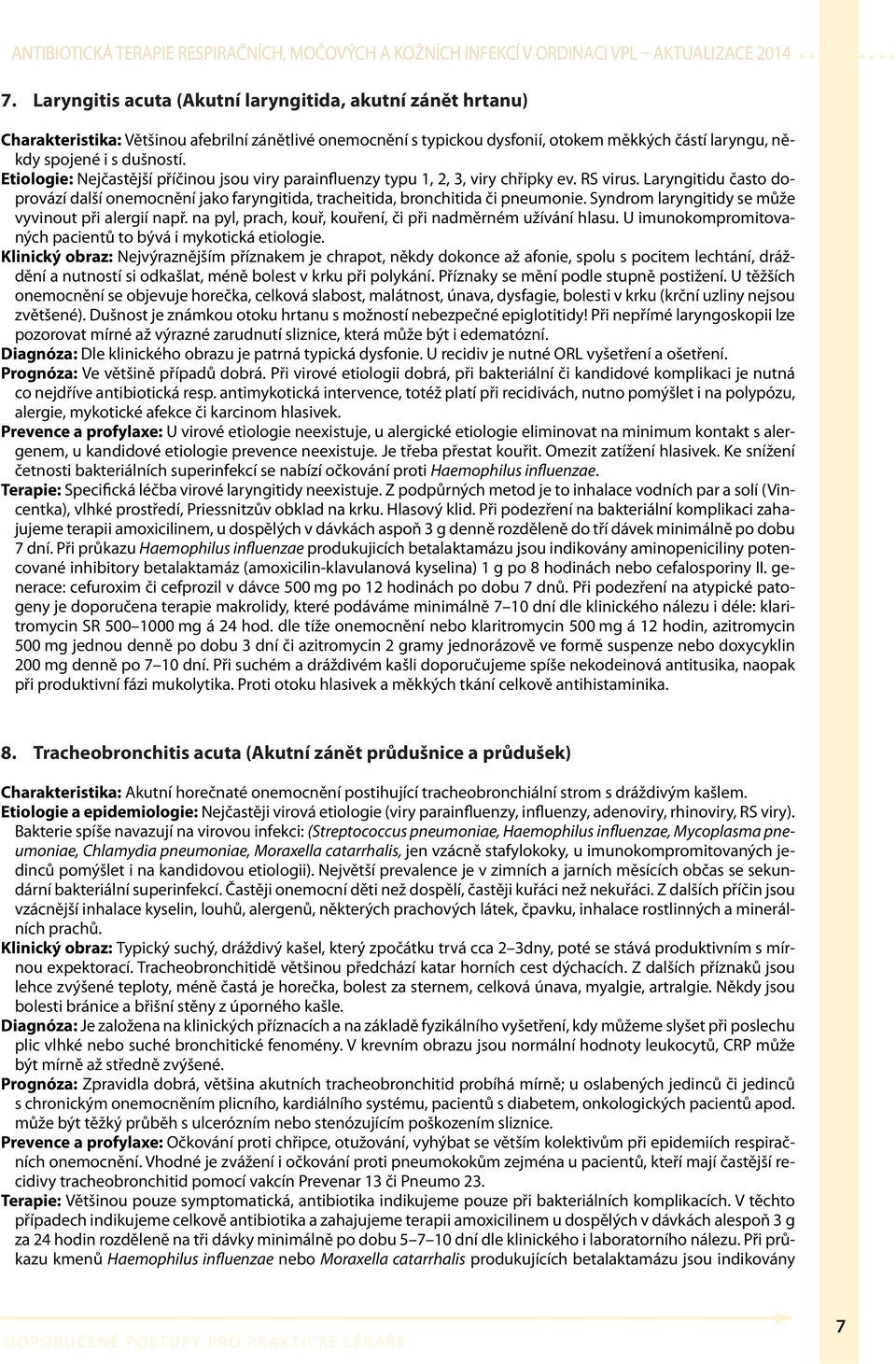 Syndrom laryngitidy se může vyvinout při alergií např. na pyl, prach, kouř, kouření, či při nadměrném užívání hlasu. U imunokompromitovaných pacientů to bývá i mykotická etiologie.