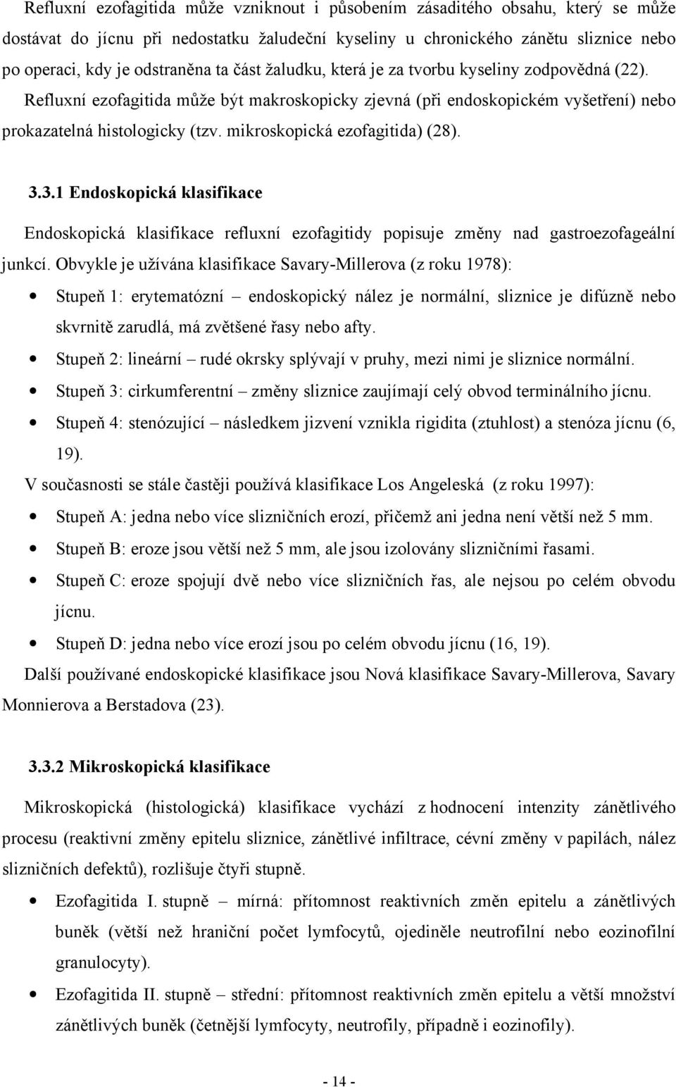 mikroskopická ezofagitida) (28). 3.3.1 Endoskopická klasifikace Endoskopická klasifikace refluxní ezofagitidy popisuje změny nad gastroezofageální junkcí.