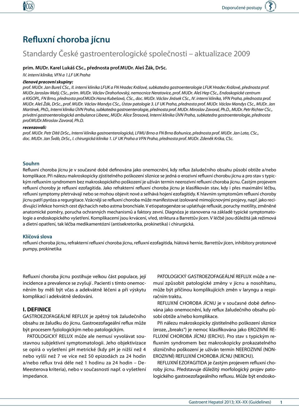 , prim. MUDr. Václav Drahoňovský, nemocnice Neratovice, prof. MUDr. Aleš Hep CSc., Endoskopické centrum a KIGOPL, FN Brno, přednosta prof.mudr.hana Kubešová, CSc., doc. MUDr. Václav Jirásek CSc., IV.