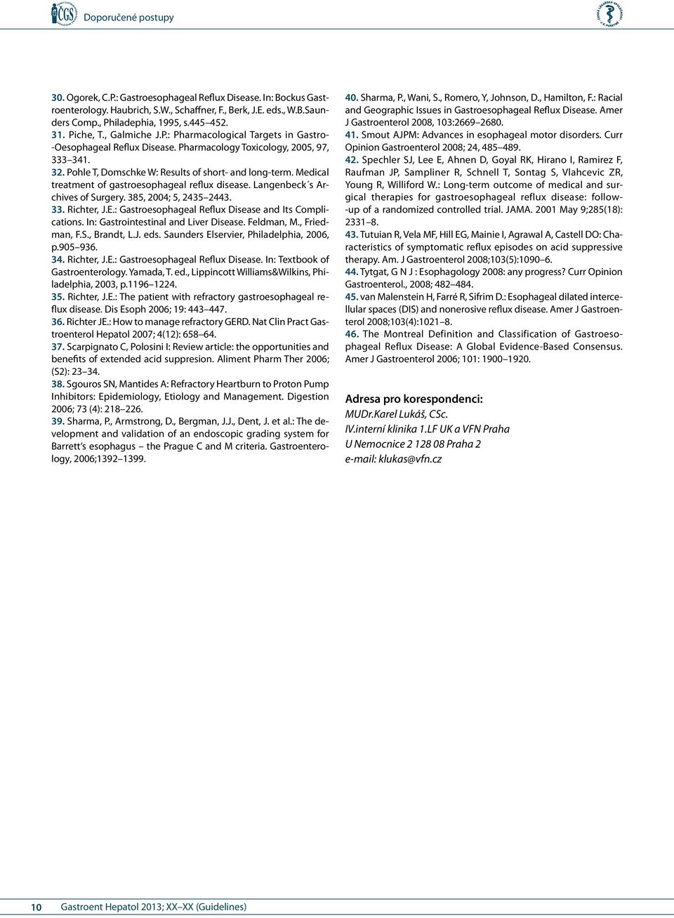 Medical treatment of gastroesophageal reflux disease. Langenbeck s Archives of Surgery. 385, 2004; 5, 2435 2443. 33. Richter, J.E.: Gastroesophageal Reflux Disease and Its Complications.