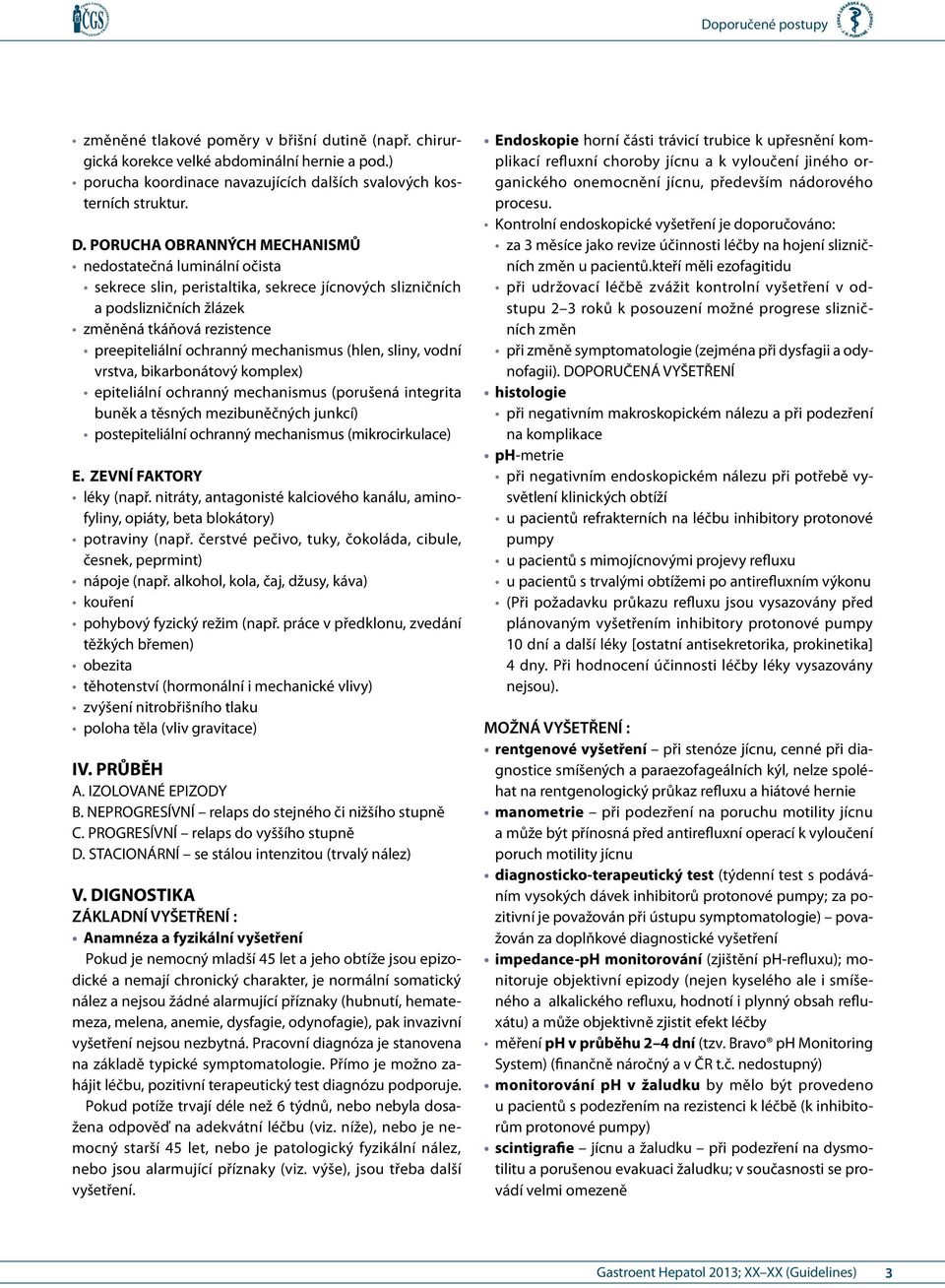 mechanismus (hlen, sliny, vodní vrstva, bikarbonátový komplex) epiteliální ochranný mechanismus (porušená integrita buněk a těsných mezibuněčných junkcí) postepiteliální ochranný mechanismus