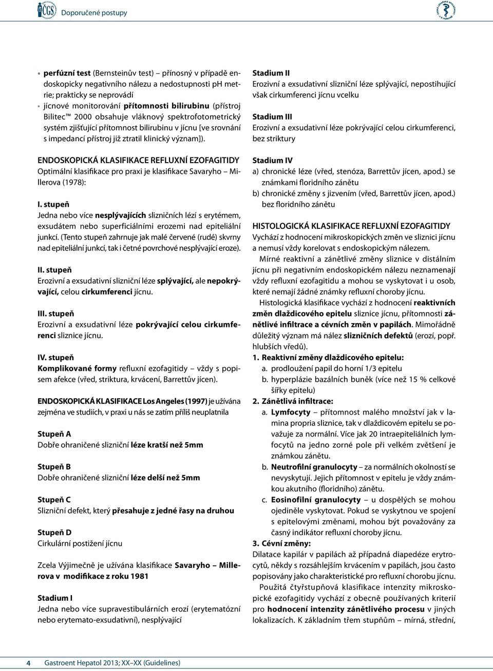 ENDOSKOPICKÁ KLASIFIKACE REFLUXNÍ EZOFAGITIDY Optimální klasifikace pro praxi je klasifikace Savaryho Millerova (1978): I.