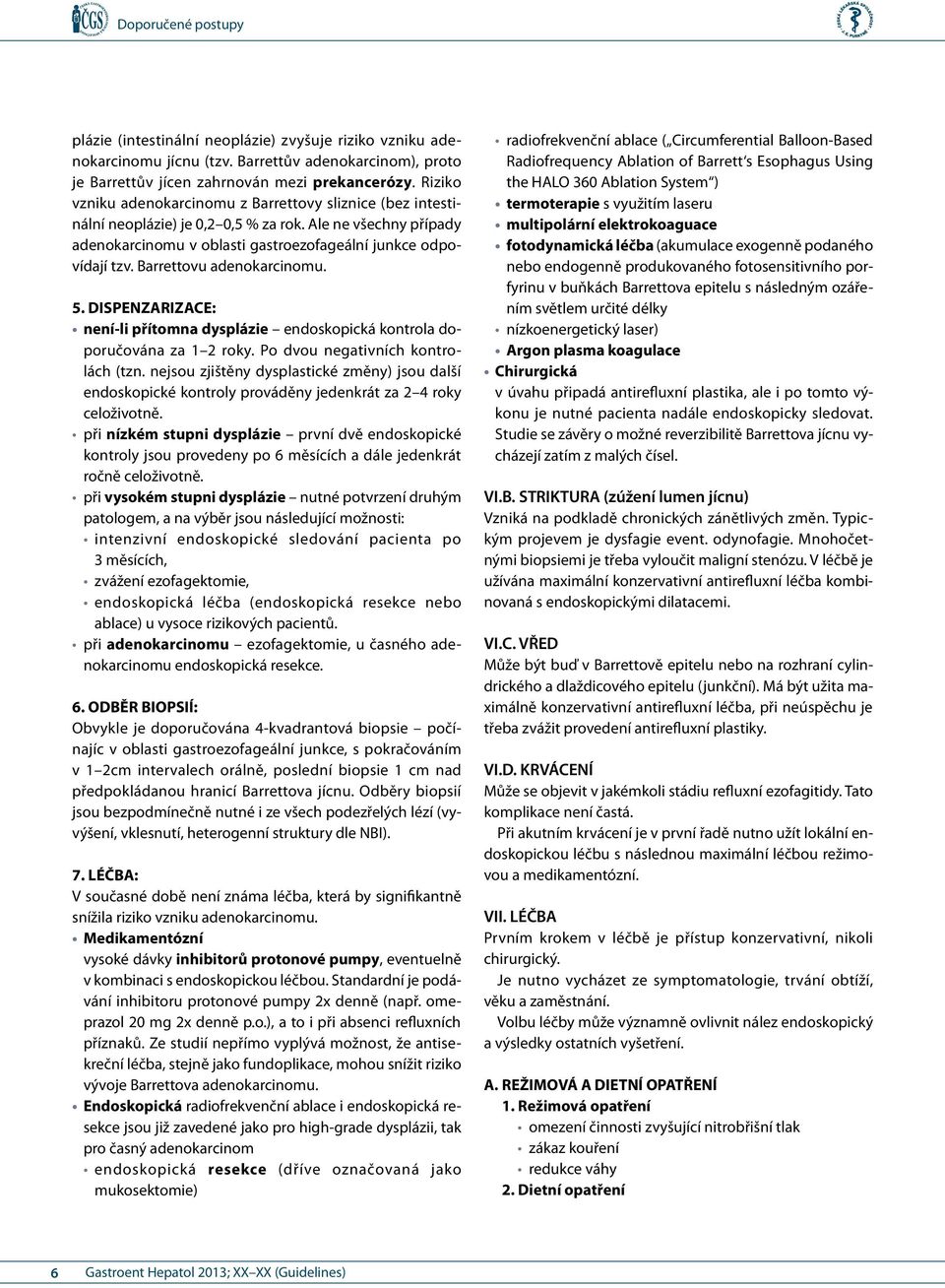 Barrettovu adenokarcinomu. 5. DISPENZARIZACE: není-li přítomna dysplázie endoskopická kontrola doporučována za 1 2 roky. Po dvou negativních kontrolách (tzn.