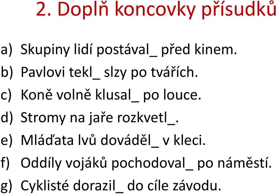 d) Stromy na jaře rozkvetl_. e) Mláďata lvů dováděl_ v kleci.