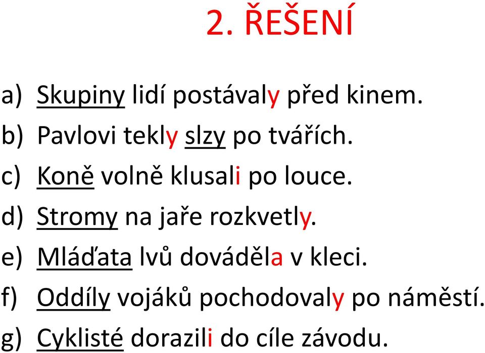 c) Koně volně klusali po louce. d) Stromy na jaře rozkvetly.