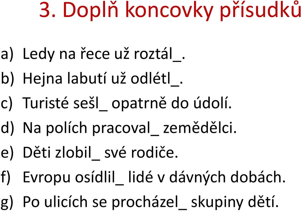 d) Na polích pracoval_ zemědělci. e) Děti zlobil_ své rodiče.